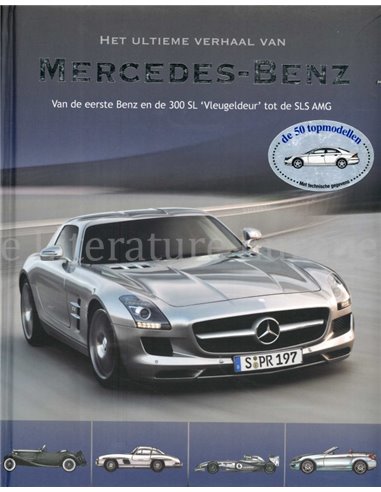 HET ULTIEME VERHAAL VAN MERCEDES-BENZ, VAN DE EERSTE BENZ EN DE 300 SL"VLEUGELDEUR" TOT DE SLS AMG