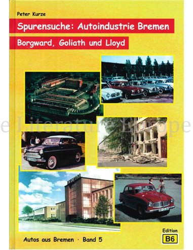 SPURENSUCHE: AUTOINDUSTRIE BREMEN, BORGWARD, GOLIATH UND LLOYD (AUTOS AUS BREMEN BAND 5)