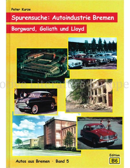 SPURENSUCHE: AUTOINDUSTRIE BREMEN, BORGWARD, GOLIATH UND LLOYD (AUTOS AUS BREMEN BAND 5)