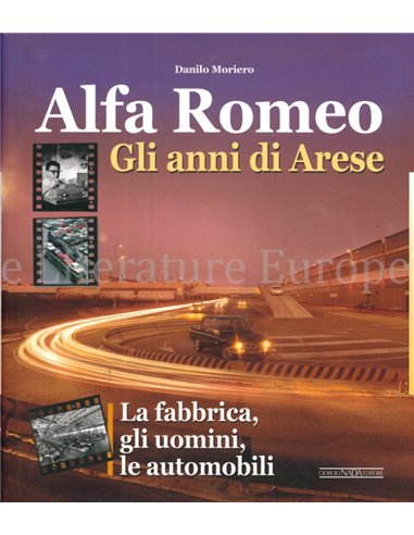 ALFA ROMEO GLI ANNI DI ARESE, LA FABBRICA, GLI UOMINI, LE AUTOMOBILI