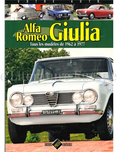 ALFA ROMEO GIULIA. TOUS LES MODÈLES DE 1962 A 1977