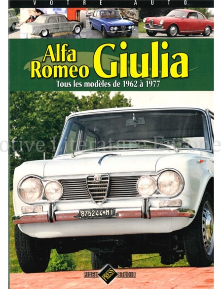 ALFA ROMEO GIULIA. TOUS LES MODÈLES DE 1962 A 1977