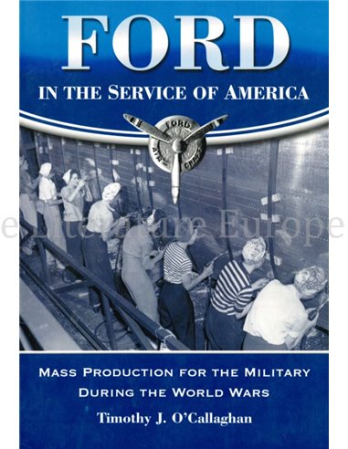 FORD IN THE SERVICE OF AMERICA, MASS PRODUCTION FOR THE MILITARY DURING THE WORLD WARS