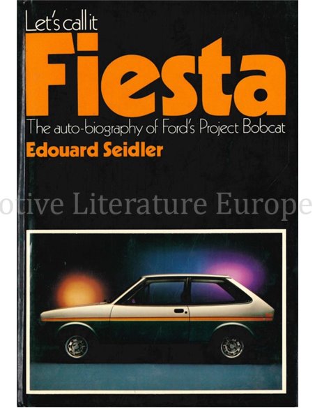 LET'S CALL IT FIESTA, THE AUTO - BIOGRAPHY OF FORD'S PROJECT BOBCAT