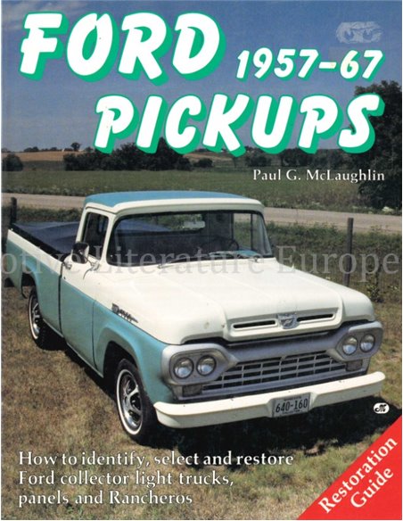 FORD PICKUP 1957 - 67, HOW TO IDENTIFY, SELECT AND RESTORE FORD COLLECTOR LIGHT TRUCKS, PANELS AND RANCHEROS