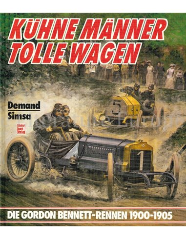 KÜHNE MÄNNER, TOLLE WAGEN, DIE GORDEN BENETT - RENNEN 1900 - 1905