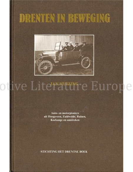 DRENTEN IN BEWEGING, AUTO- EN MOTORPIONIERS UIT HOOGEVEEN, ZUIDWOLDE, RUINEN, KOEKANGE EN OMSTREKEN IN DE PERIODE 1902 - 1927