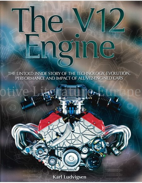 THE V12 ENGINE, THE UNTOLD INSIDE STORY OF THE TECHNOLOGY, EVOLUTION, PERFORMANCE AND IMPACT OF ALL V12-ENGINED CARS