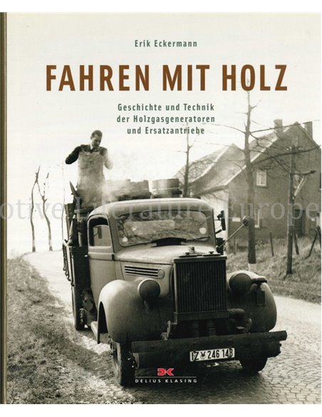 FAHREN MIT HOLZ, GESCHICHTE UND TECHNIK DER HOLZGASGENERATOREN UND ERSATZANTRIEBE