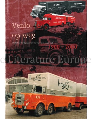 VENLO OP WEG, HONDERD JAAR BEROEPSGOEDERENVERVOER OVER DE WEG IN DE REGIO VENLO 1900 - 2000