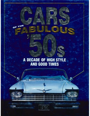 CARS OF THE FABULOUS 50'S, A DECADE OF HIGH STYLE AND GOOD TIMES 