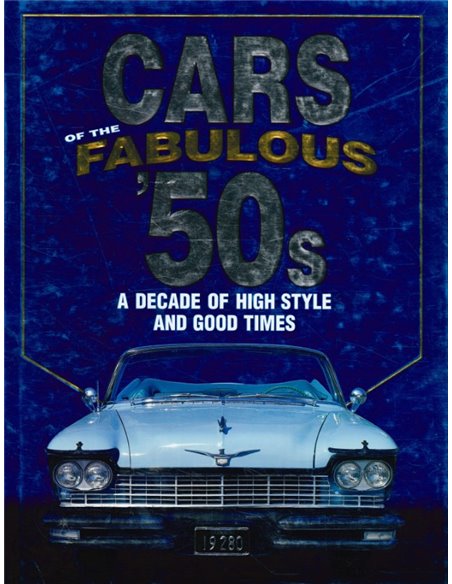 CARS OF THE FABULOUS 50'S, A DECADE OF HIGH STYLE AND GOOD TIMES 