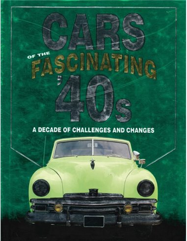 CARS OF THE FABULOUS 40'S, A DECADE OF CHALLENGES AND CHANGES