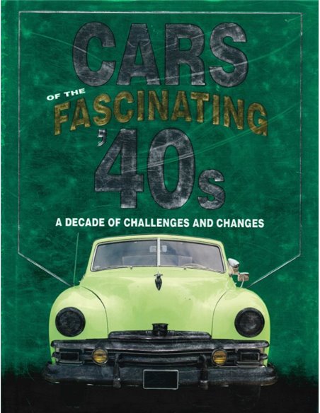 CARS OF THE FABULOUS 40'S, A DECADE OF CHALLENGES AND CHANGES