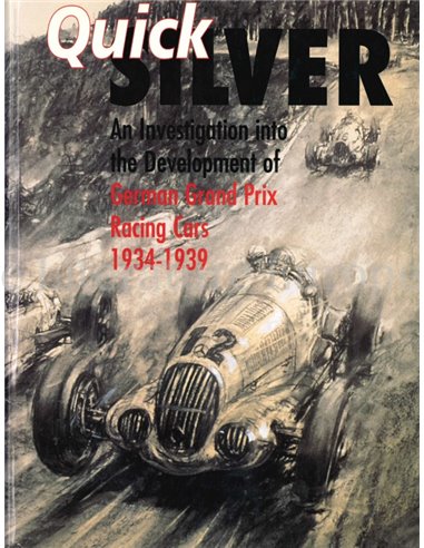 QUICK SILVER, AN INVESTIGATION INTO THE DEVELOPMENT OF GERMAN GRAND PRIX RACING CARS 1934 - 1939