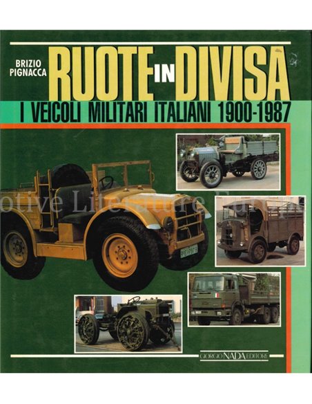 RUOTE IN DIVISA, I VEICOLI MILITARI ITALIANI 1900 - 1987