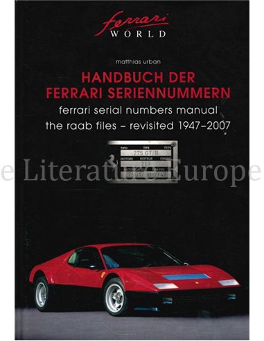 HANDBUCH DER FERRARI SERIENNUMMERN, FERRARI SERIAL NUMBERS MANUAL (THE RAAB FILES REVISTED1947-2007)