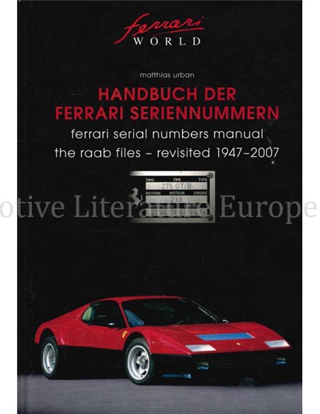 HANDBUCH DER FERRARI SERIENNUMMERN, FERRARI SERIAL NUMBERS MANUAL (THE RAAB FILES REVISTED1947-2007)