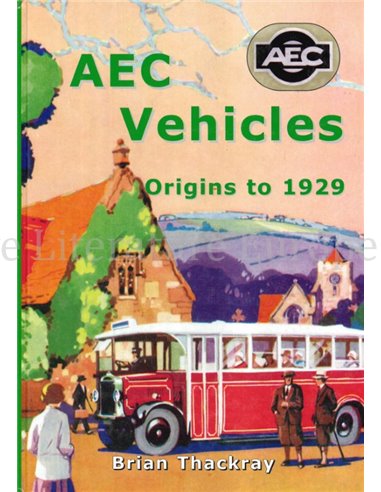 AEC VEHICLES, ORIGINS TO 1929 ( THE BRITISH BUS AND TRUCK HERITAGE)